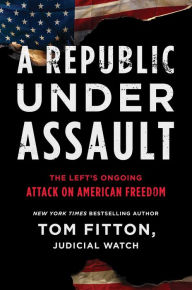 Free computer ebook download pdf A Republic Under Assault: The Left's Ongoing Attack on American Freedom 9781982163655 by Tom Fitton