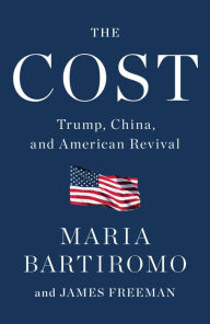 Title: The Cost: Trump, China, and American Revival, Author: Maria Bartiromo
