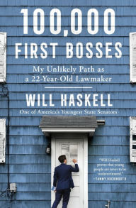 Title: 100,000 First Bosses: My Unlikely Path as a 22-Year-Old Lawmaker, Author: Will Haskell