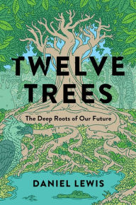 Download book from amazon to computer Twelve Trees: The Deep Roots of Our Future by Daniel Lewis CHM ePub
