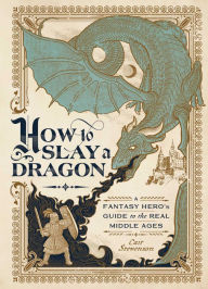 Ebook for mobile phone free download How to Slay a Dragon: A Fantasy Hero's Guide to the Real Middle Ages (English literature) PDB by Cait Stevenson