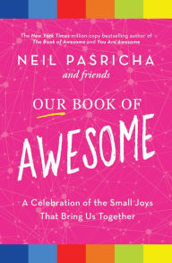 Title: Our Book of Awesome: A Celebration of the Small Joys That Bring Us Together, Author: Neil Pasricha