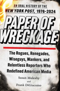 Online free books download in pdf Paper of Wreckage: The Rogues, Renegades, Wiseguys, Wankers, and Relentless Reporters Who Redefined American Media English version by Susan Mulcahy, Frank DiGiacomo RTF ePub