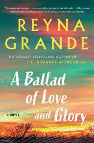 Title: A Ballad of Love and Glory: A Novel, Author: Reyna Grande