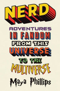 Full book download Nerd: Adventures in Fandom from This Universe to the Multiverse PDF MOBI by Maya Phillips, Maya Phillips