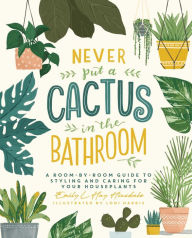 It ebook download free Never Put a Cactus in the Bathroom: A Room-by-Room Guide to Styling and Caring for Your Houseplants 9781982165833 iBook RTF ePub