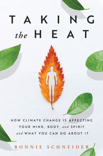 Taking the Heat: How Climate Change Is Affecting Your Mind, Body, and Spirit What You Can Do About It