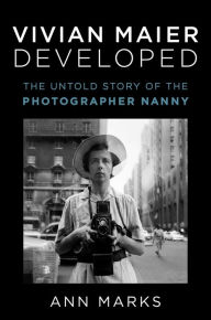 Title: Vivian Maier Developed: The Untold Story of the Photographer Nanny, Author: Ann Marks