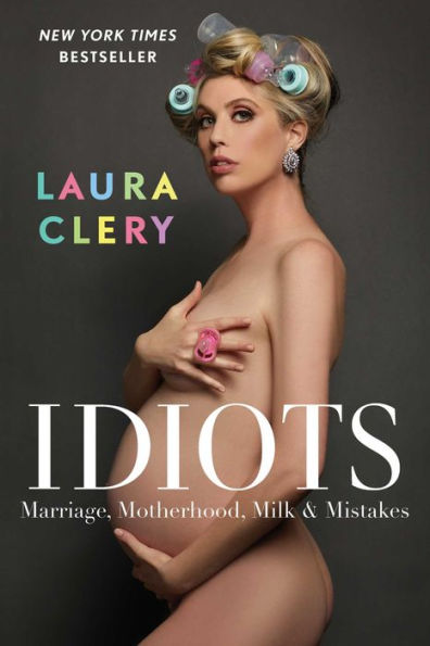 Idiots: Marriage, Motherhood, Milk & Mistakes