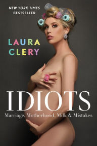 Title: Idiots: Marriage, Motherhood, Milk & Mistakes, Author: Laura Clery
