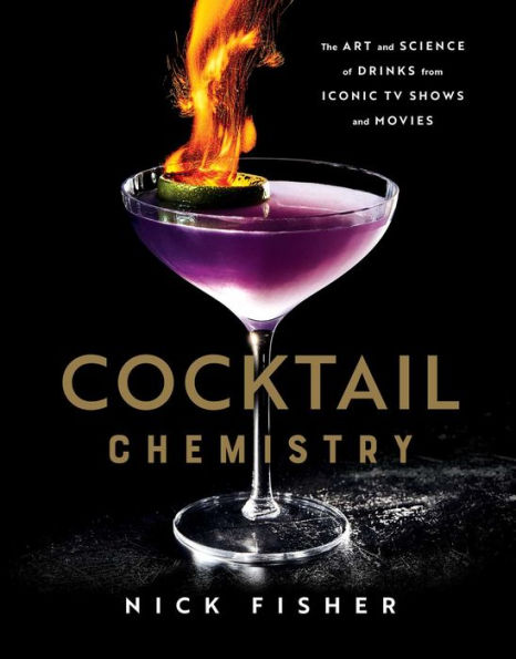 Cocktail Chemistry: The Art and Science of Drinks from Iconic TV Shows Movies