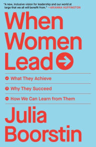 Title: When Women Lead: What They Achieve, Why They Succeed, and How We Can Learn from Them, Author: Julia Boorstin