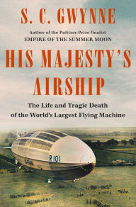 Free share market books download His Majesty's Airship: The Life and Tragic Death of the World's Largest Flying Machine by S. C. Gwynne, S. C. Gwynne English version 