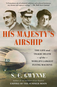 Title: His Majesty's Airship: The Life and Tragic Death of the World's Largest Flying Machine, Author: S. C. Gwynne