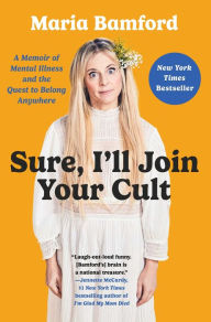 Free electronic pdf ebooks for download Sure, I'll Join Your Cult: A Memoir of Mental Illness and the Quest to Belong Anywhere FB2 PDF RTF 9781982168568 by Maria Bamford in English