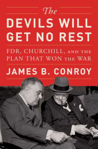 Title: The Devils Will Get No Rest: FDR, Churchill, and the Plan That Won the War, Author: James B. Conroy