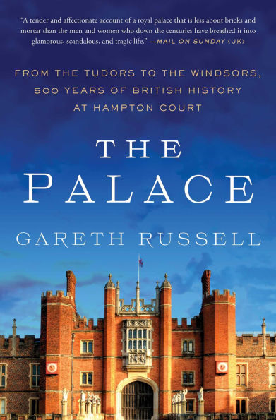the Palace: From Tudors to Windsors, 500 Years of British History at Hampton Court