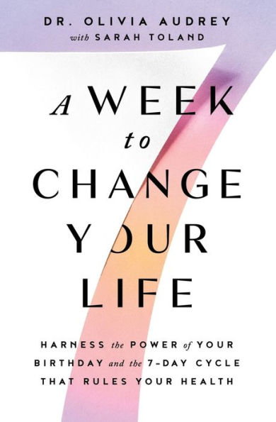 A Week to Change Your Life: Harness the Power of Birthday and 7-Day Cycle That Rules Health