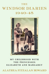 Title: The Windsor Diaries: My Childhood with the Princesses Elizabeth and Margaret, Author: Alathea Fitzalan Howard