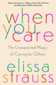 Ebooks download free english When You Care: The Unexpected Magic of Caring for Others (English literature) 9781982169275  by Elissa Strauss