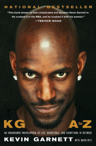 Title: KG: A to Z: An Uncensored Encyclopedia of Life, Basketball, and Everything in Between, Author: Kevin Garnett
