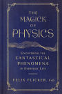 The Magick of Physics: Uncovering the Fantastical Phenomena in Everyday Life