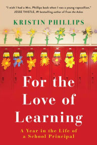 Title: For the Love of Learning: A Year in the Life of a School Principal, Author: Kristin Phillips
