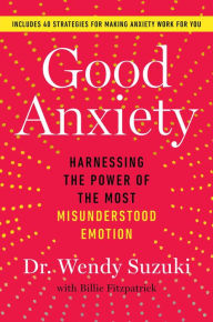 Free etextbook downloads Good Anxiety: Harnessing the Power of the Most Misunderstood Emotion iBook RTF DJVU by Wendy Suzuki 9781982170745