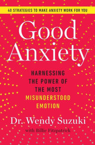 Title: Good Anxiety: Harnessing the Power of the Most Misunderstood Emotion, Author: Wendy Suzuki
