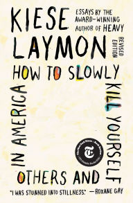 Title: How to Slowly Kill Yourself and Others in America: Essays, Author: Kiese Laymon