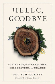 German ebook free download Hello, Goodbye: 75 Rituals for Times of Loss, Celebration, and Change (English literature) 9781982170943 FB2 MOBI PDB by Day Schildkret, Elena Brower, Day Schildkret, Elena Brower