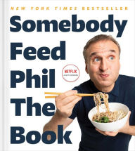 Title: Somebody Feed Phil the Book: Untold Stories, Behind-the-Scenes Photos and Favorite Recipes: A Cookbook, Author: Phil Rosenthal