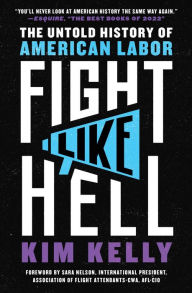 Title: Fight Like Hell: The Untold History of American Labor, Author: Kim Kelly