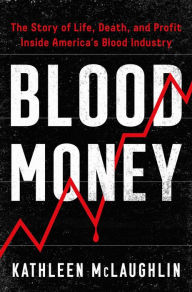 Free text books download Blood Money: The Story of Life, Death, and Profit Inside America's Blood Industry