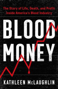 Free download ebook forum Blood Money: The Story of Life, Death, and Profit Inside America's Blood Industry