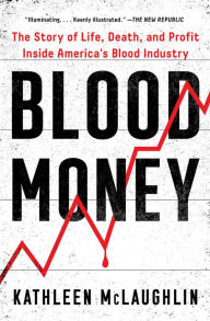 Title: Blood Money: The Story of Life, Death, and Profit Inside America's Blood Industry, Author: Kathleen McLaughlin