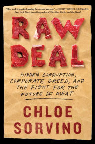 Title: Raw Deal: Hidden Corruption, Corporate Greed, and the Fight for the Future of Meat, Author: Chloe Sorvino