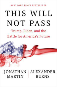 Title: This Will Not Pass: Trump, Biden, and the Battle for America's Future, Author: Jonathan  Martin