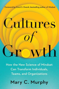 Download books as text files Cultures of Growth: How the New Science of Mindset Can Transform Individuals, Teams, and Organizations (English literature) by Mary C. Murphy Ph.D., Carol Dweck