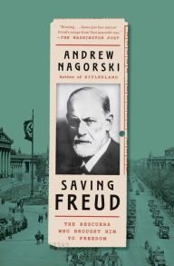 Title: Saving Freud: The Rescuers Who Brought Him to Freedom, Author: Andrew Nagorski