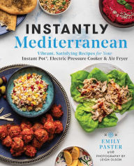 Title: Instantly Mediterranean: Vibrant, Satisfying Recipes for Your Instant Pot®, Electric Pressure Cooker, and Air Fryer: A Cookbook, Author: Emily Paster