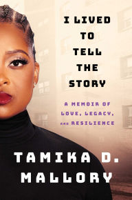 Title: I Lived to Tell the Story: A Memoir of Love, Legacy, and Resilience, Author: Tamika D. Mallory