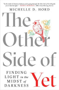 Title: The Other Side of Yet: Finding Light in the Midst of Darkness, Author: Michelle D. Hord