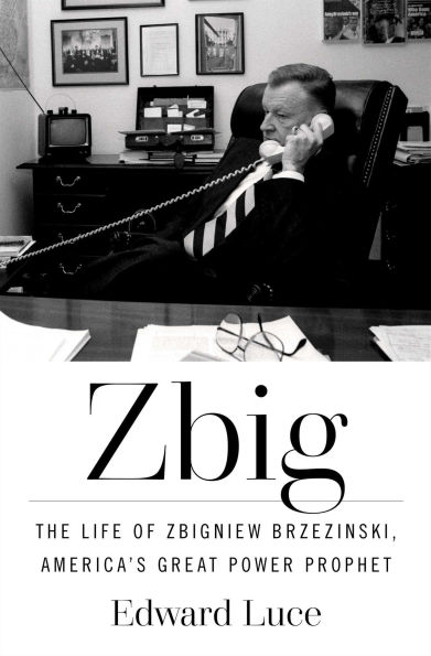 Zbig: The Life of Zbigniew Brzezinski, America's Great Power Prophet