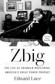 Zbig: The Life of Zbigniew Brzezinski, America's Great Power Prophet