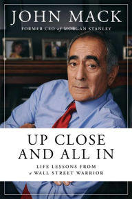 Title: Up Close and All In: Life Lessons from a Wall Street Warrior, Author: John Mack