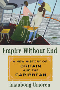 Title: Empire Without End: A New History of Britain and the Caribbean, Author: Imaobong Umoren