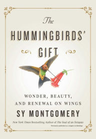 Best sales books free download The Hummingbirds' Gift: Wonder, Beauty, and Renewal on Wings by Sy Montgomery 9781982176082