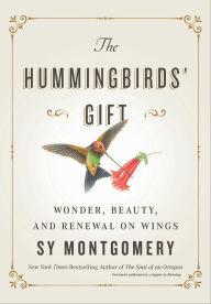 Free jar ebooks download The Hummingbirds' Gift: Wonder, Beauty, and Renewal on Wings (English literature)  by Sy Montgomery 9781982176099