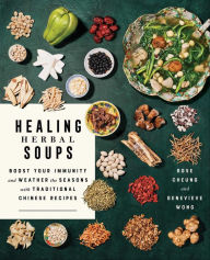 Title: Healing Herbal Soups: Boost Your Immunity and Weather the Seasons with Traditional Chinese Recipes, Author: Rose Cheung